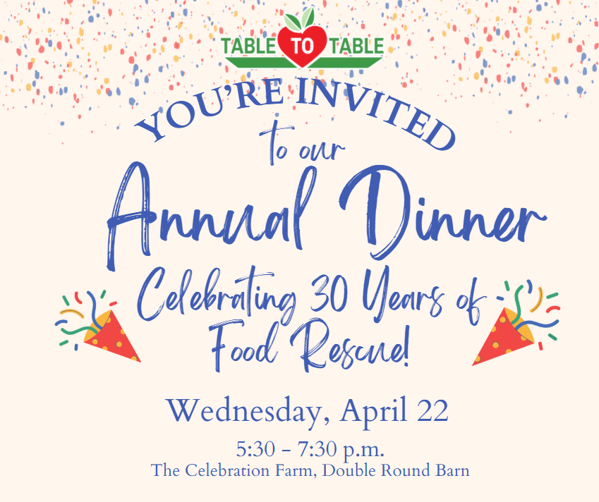 You're invited to our annual dinner celebrating 30 years of food rescue! Wednesday, april 22, 5:30-7:30pm, the celebration farm double round barn